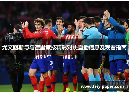 尤文图斯与马德里竞技精彩对决直播信息及观看指南 尤文图斯与马德里竞技精彩对决直播信息及观看指南