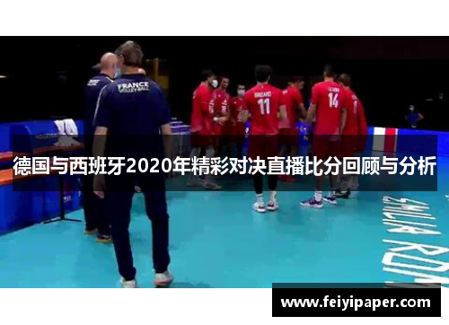 德国与西班牙2020年精彩对决直播比分回顾与分析 德国与西班牙2020年精彩对决直播比分回顾与分析